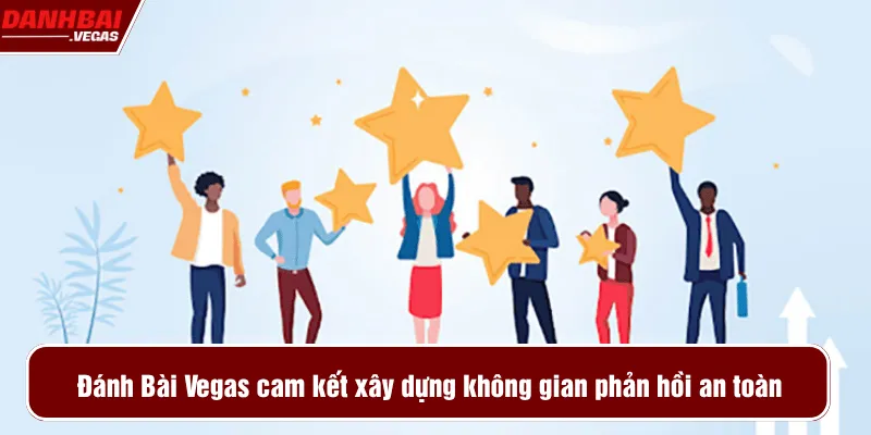 Đánh Bài Vegas cam kết xây dựng không gian phản hồi an toàn