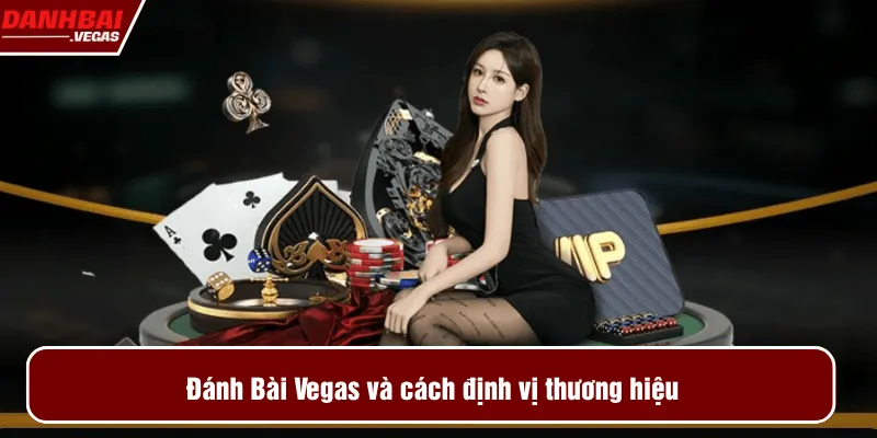 Đánh Bài Vegas và cách định vị thương hiệu