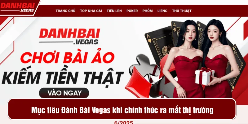 Giới thiệu mục tiêu Đánh Bài Vegas khi chính thức ra mắt thị trường