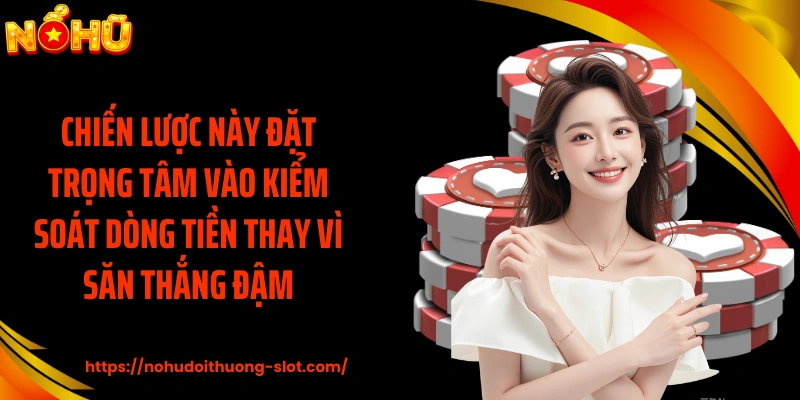 Chiến lược này đặt trọng tâm vào kiểm soát dòng tiền thay vì săn thắng đậm.