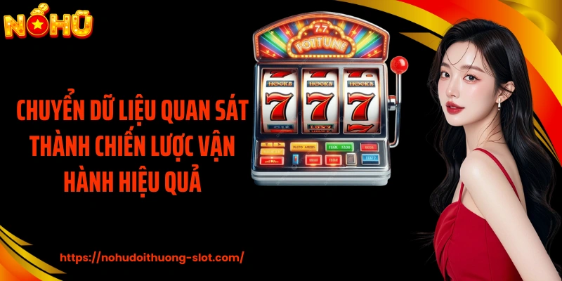 Chuyển dữ liệu quan sát thành chiến lược vận hành hiệu quả