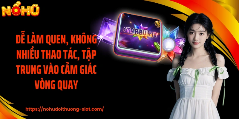 Dễ làm quen, không nhiều thao tác, tập trung vào cảm giác vòng quay