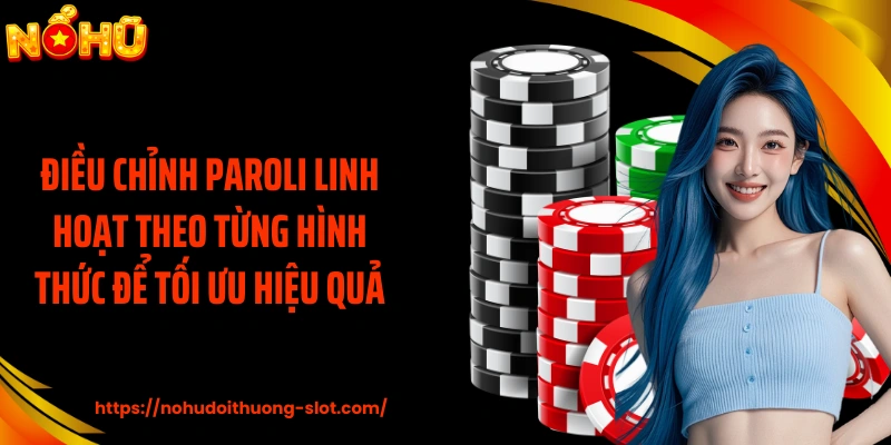 Điều chỉnh Paroli linh hoạt theo từng hình thức để tối ưu hiệu quả