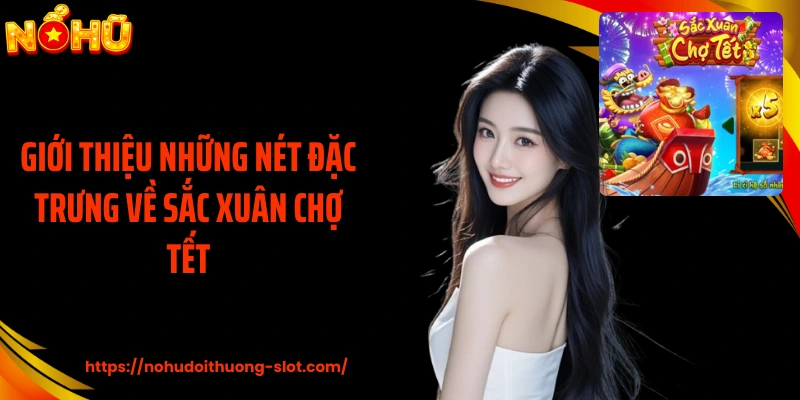 Giới thiệu những nét đặc trưng về Sắc Xuân Chợ Tết