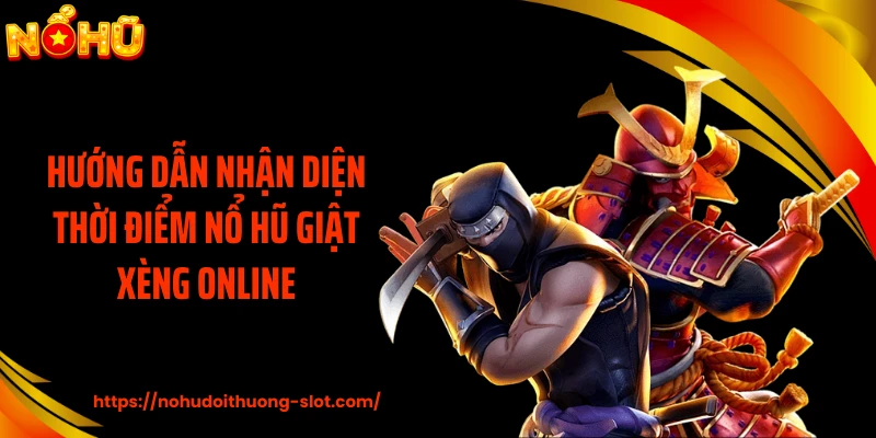 Hướng dẫn nhận diện thời điểm nổ hũ giật xèng online