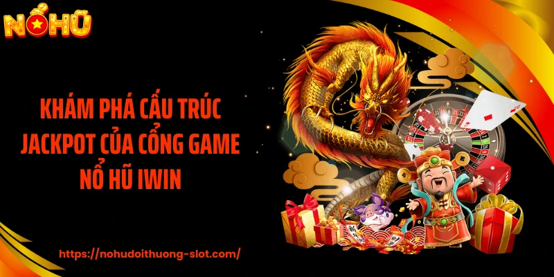 Khám phá cấu trúc jackpot của cổng game nổ hũ IWIN