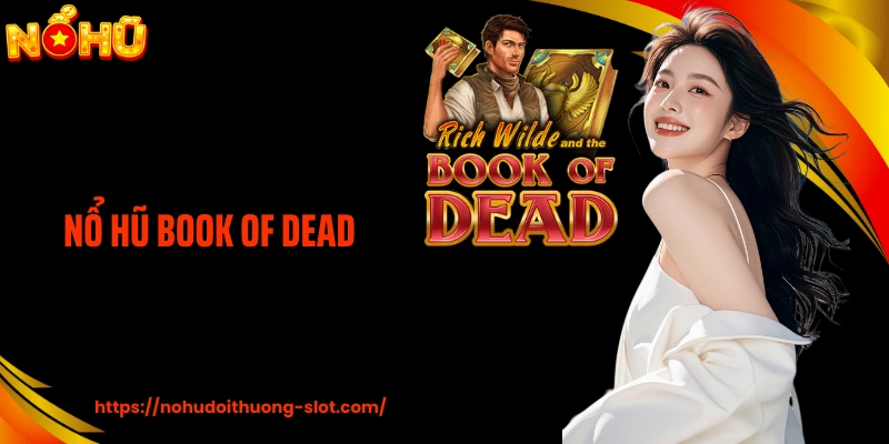 Nổ Hũ Book Of Dead - Sự Biến Động Và Kịch Tính Bất Ngờ
