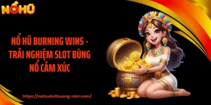 Nổ Hũ Burning Wins - Trải Nghiệm Slot Bùng Nổ Cảm Xúc