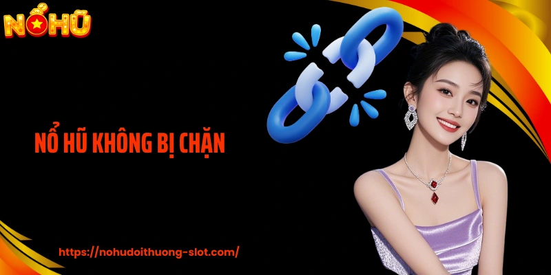 Nổ Hũ Không Bị Chặn: Lợi Thế Cá Cược Cho Người Chơi