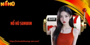 Nổ Hũ Sunwin - Tìm Hiểu Cơ Chế Vận Hành, Săn Jackpot Khủng