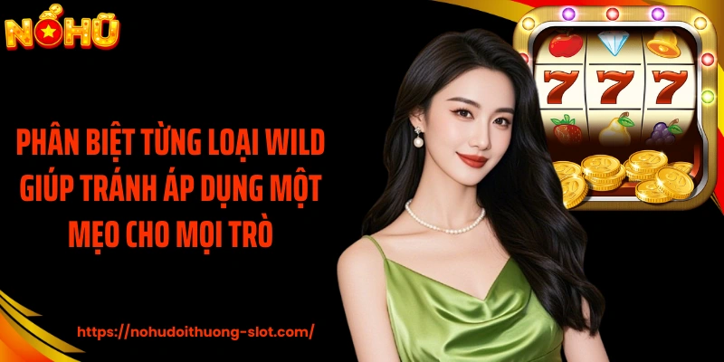 Phân biệt từng loại Wild giúp tránh áp dụng một mẹo cho mọi trò