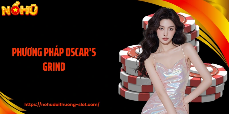 Phương Pháp Oscar’s Grind - Tư Duy Bền Bỉ Trong Cá Cược