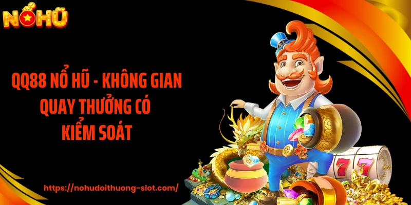 QQ88 Nổ Hũ - Không Gian Quay Thưởng Có Kiểm Soát