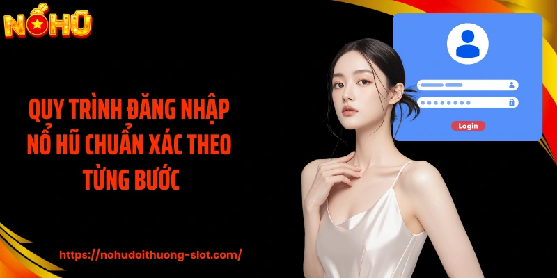 Quy trình đăng nhập nổ hũ chuẩn xác theo từng bước