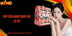 RTP Của Game Quay Hũ Là Gì: Hiểu Sâu Để Cược Tỉnh Táo