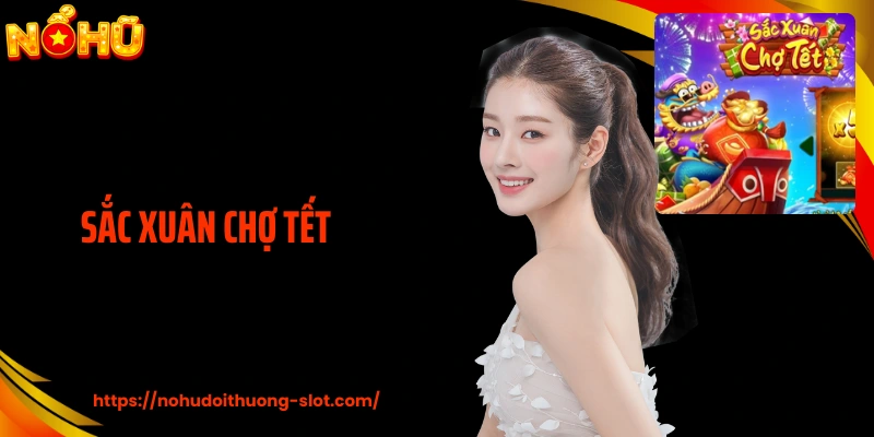 Sắc Xuân Chợ Tết - Không Gian Quay Hũ Đậm Chất Ngày Xuân