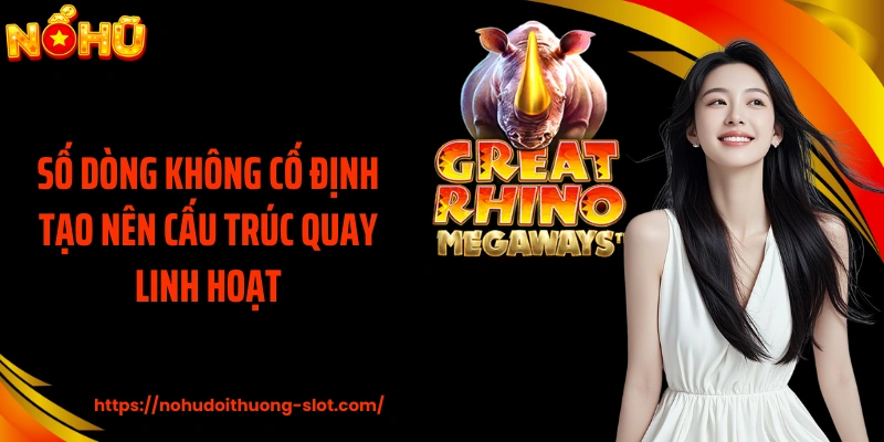 Số dòng không cố định tạo nên cấu trúc quay linh hoạt