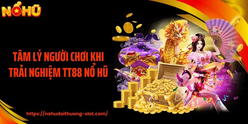 Tâm lý người chơi khi trải nghiệm TT88 nổ hũ