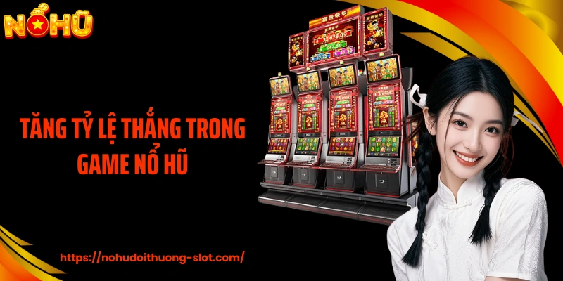 Tăng Tỷ Lệ Thắng Trong Game Nổ Hũ Hiệu Quả Từ Cao Thủ