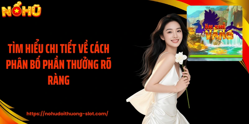 Tìm hiểu chi tiết về cách phân bố phần thưởng rõ ràng