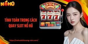 Tính Toán Trong Cách Quay Slot Nổ Hũ Nâng Cao Chiến Lược