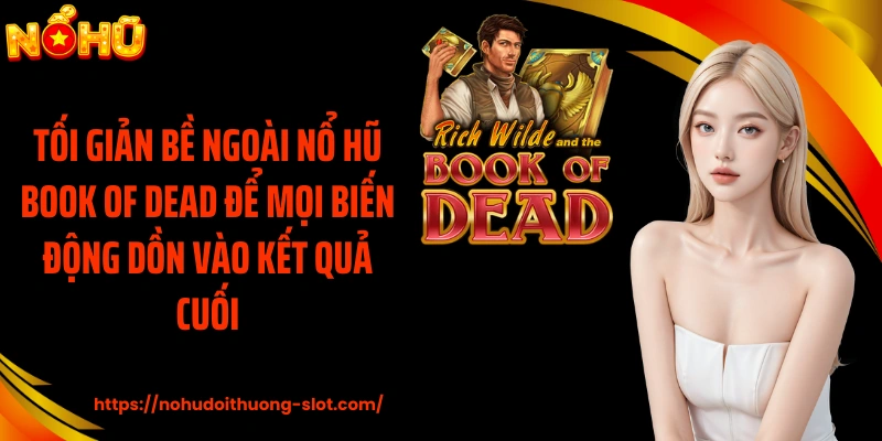Tối giản bề ngoài Nổ Hũ Book Of Dead để mọi biến động dồn vào kết quả cuối