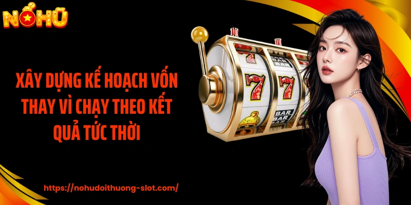 Xây dựng kế hoạch vốn thay vì chạy theo kết quả tức thời