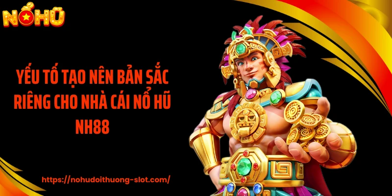Yếu tố tạo nên bản sắc riêng cho nhà cái nổ hũ NH88